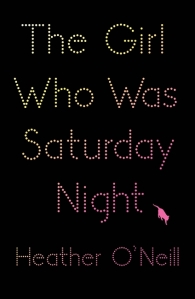The Girl Who Was Saturday Night, By Heather O'Neill